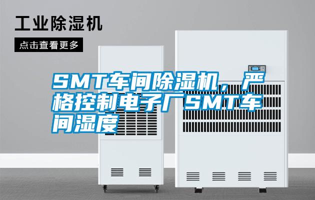 SMT車(chē)間除濕機(jī)，嚴(yán)格控制電子廠(chǎng)SMT車(chē)間濕度