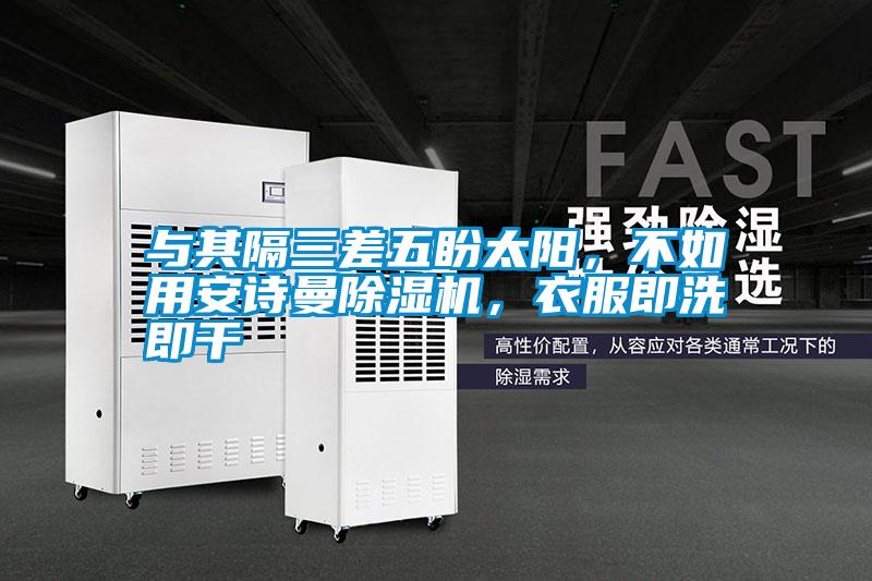 與其隔三差五盼太陽(yáng)，不如用安詩(shī)曼除濕機(jī)，衣服即洗即干