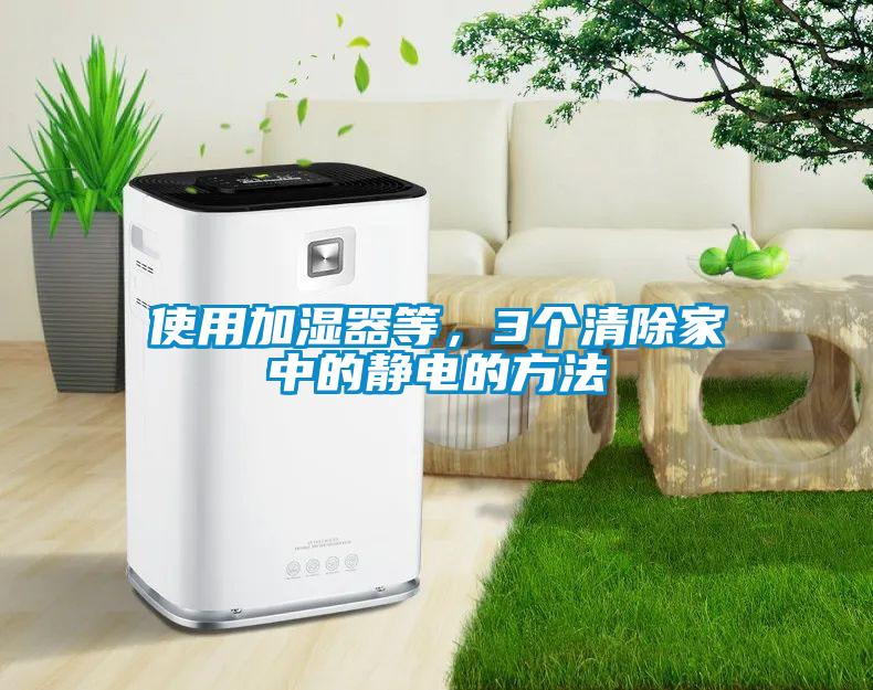 使用加濕器等，3個清除家中的靜電的方法