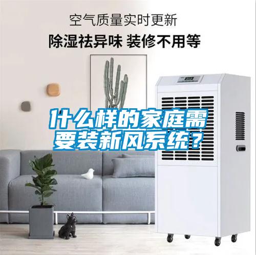 什么樣的家庭需要裝新風系統(tǒng)？