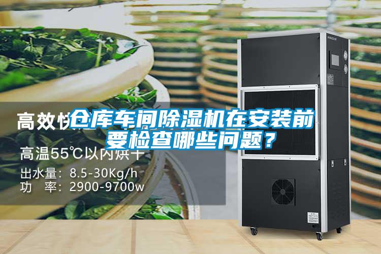 倉庫車間除濕機(jī)在安裝前要檢查哪些問題？
