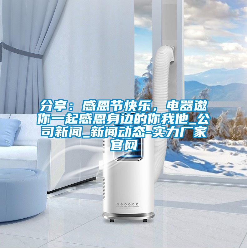 分享：感恩節(jié)快樂，電器邀你一起感恩身邊的你我他_公司新聞_新聞動態(tài)-實力廠家官網