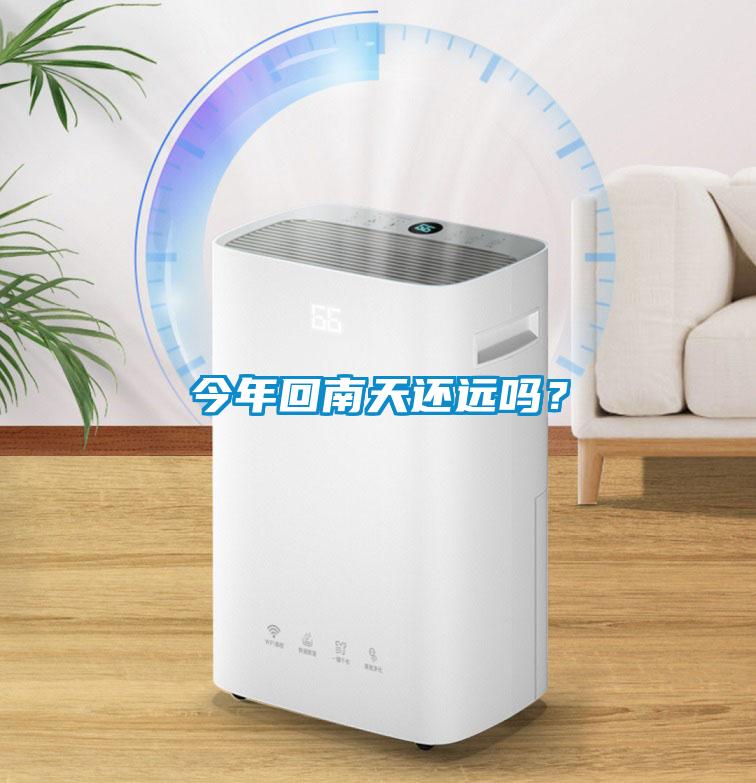 今年回南天還遠(yuǎn)嗎？