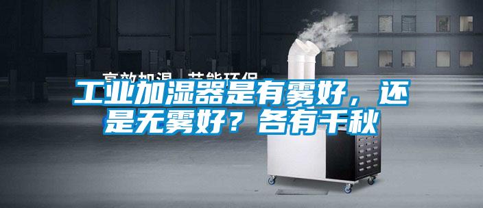 工業(yè)加濕器是有霧好，還是無霧好？各有千秋