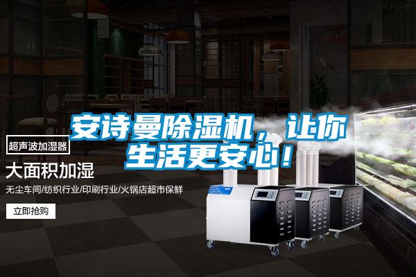 安詩曼除濕機(jī)，讓你生活更安心！