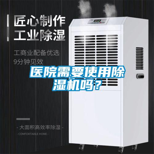 醫(yī)院需要使用除濕機嗎？