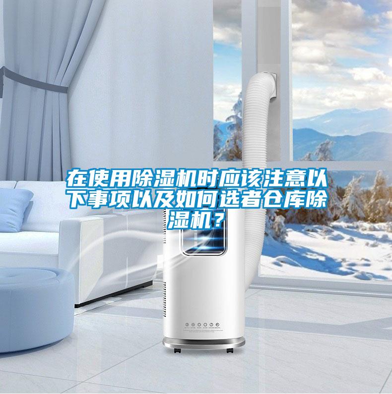 在使用除濕機(jī)時(shí)應(yīng)該注意以下事項(xiàng)以及如何選者倉(cāng)庫(kù)除濕機(jī)？