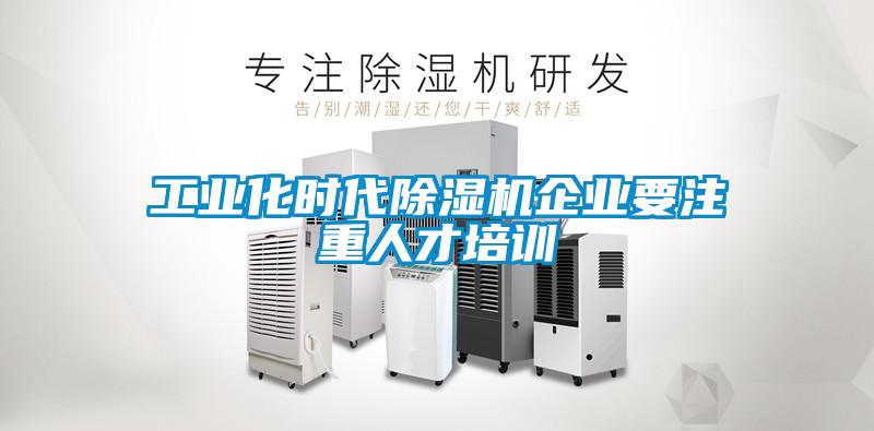 工業(yè)化時代除濕機企業(yè)要注重人才培訓