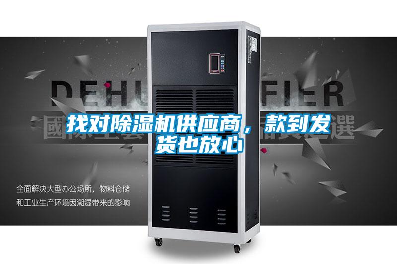找對除濕機供應商，款到發(fā)貨也放心