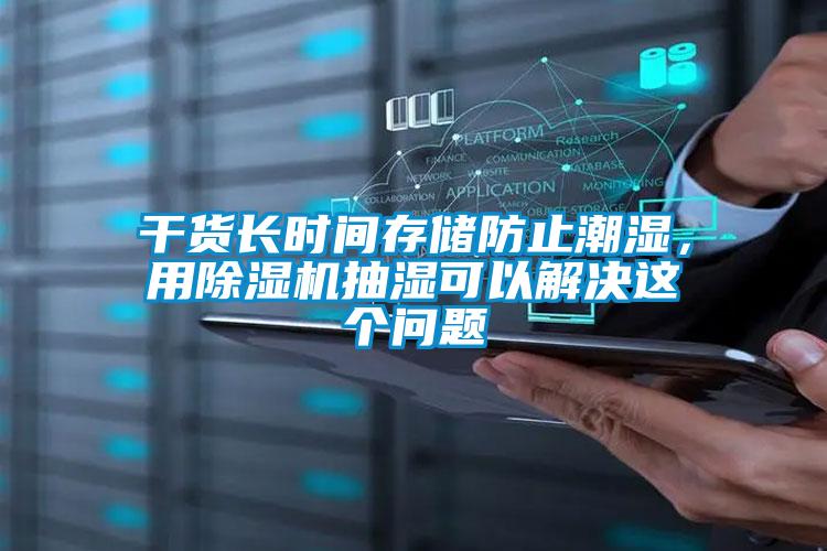干貨長時間存儲防止潮濕，用除濕機抽濕可以解決這個問題