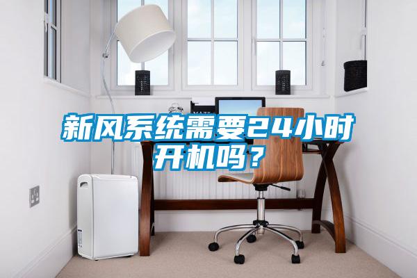 新風系統(tǒng)需要24小時開機嗎？