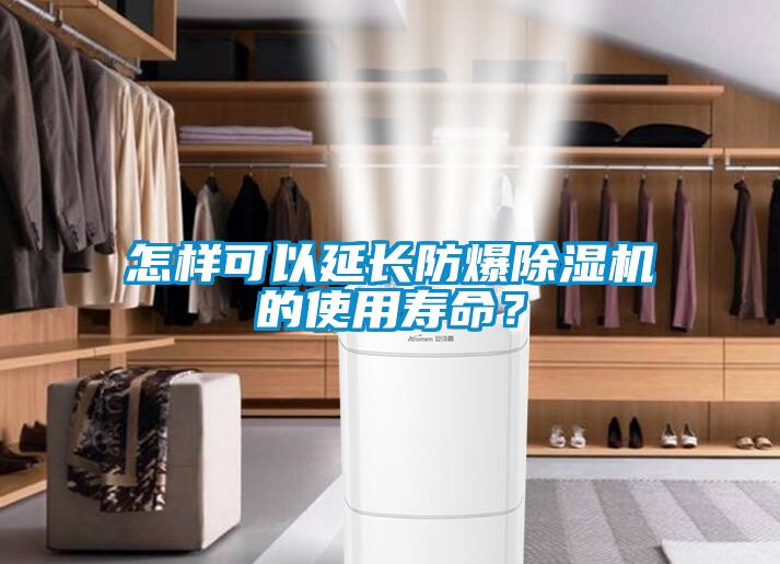 怎樣可以延長(zhǎng)防爆除濕機(jī)的使用壽命？