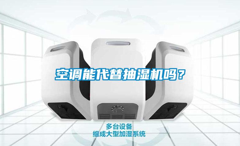 空調(diào)能代替抽濕機嗎？