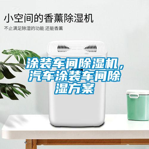 涂裝車間除濕機(jī)，汽車涂裝車間除濕方案