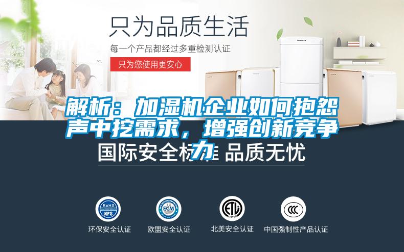 解析：加濕機企業(yè)如何抱怨聲中挖需求，增強創(chuàng)新競爭力
