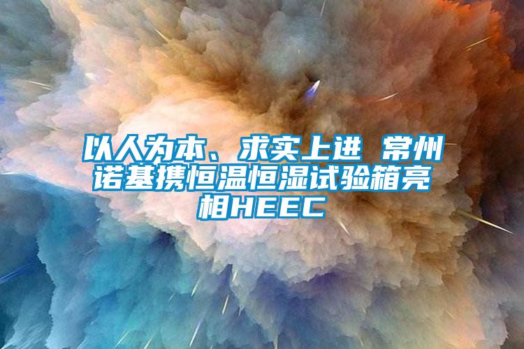 以人為本、求實(shí)上進(jìn) 常州諾基攜恒溫恒濕試驗(yàn)箱亮相HEEC
