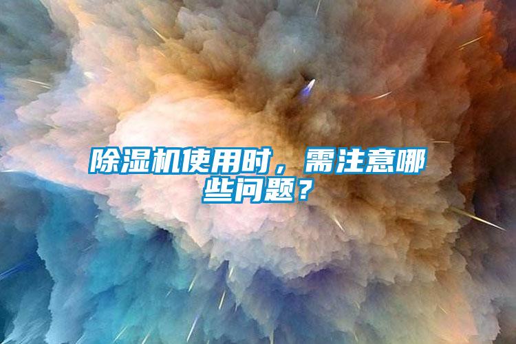 除濕機(jī)使用時(shí)，需注意哪些問(wèn)題？