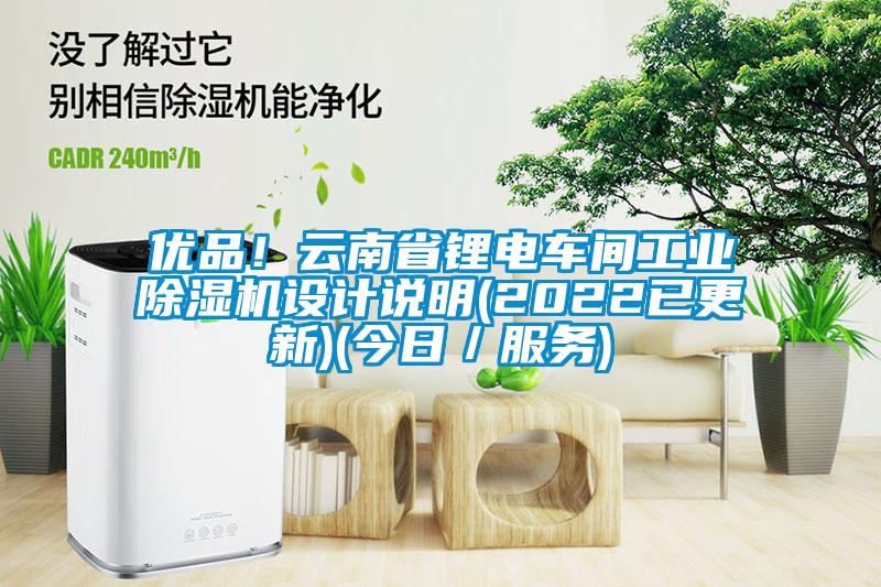 優(yōu)品！云南省鋰電車間工業(yè)除濕機設計說明(2022已更新)(今日／服務)