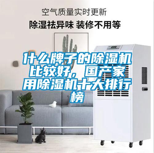 什么牌子的除濕機(jī)比較好，國產(chǎn)家用除濕機(jī)十大排行榜