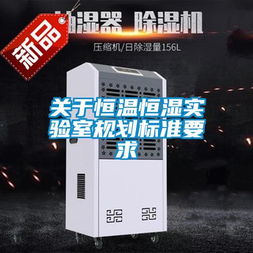 關于恒溫恒濕實驗室規(guī)劃標準要求