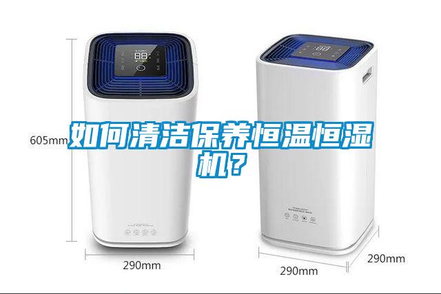 如何清潔保養(yǎng)恒溫恒濕機？