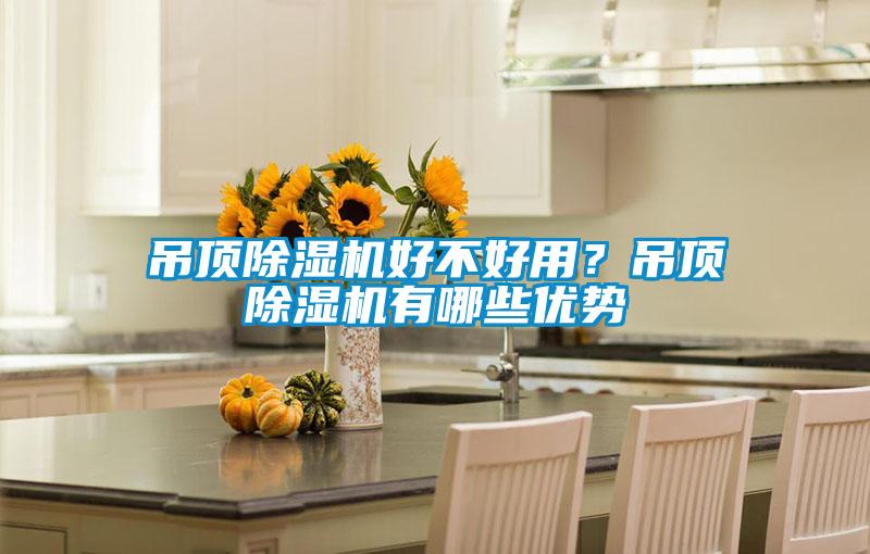 吊頂除濕機(jī)好不好用？吊頂除濕機(jī)有哪些優(yōu)勢