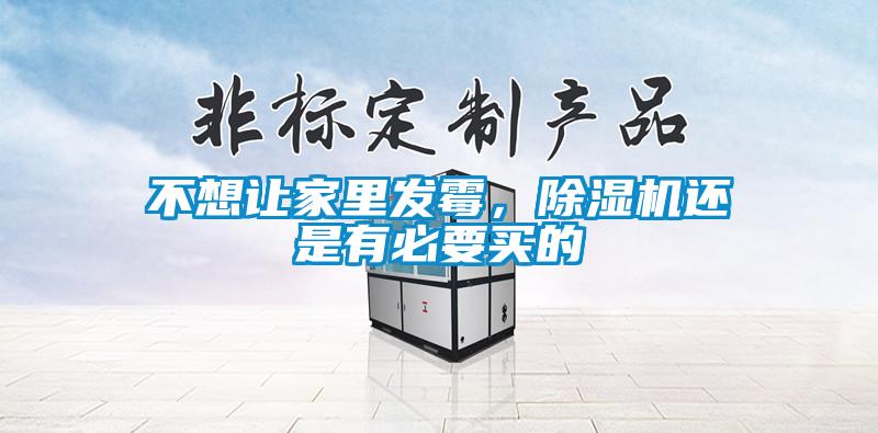 不想讓家里發(fā)霉，除濕機還是有必要買的
