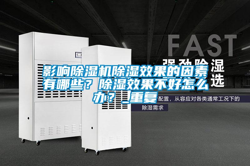 影響除濕機(jī)除濕效果的因素有哪些？除濕效果不好怎么辦？_重復(fù)