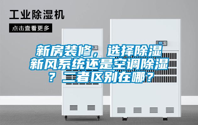 新房裝修，選擇除濕新風(fēng)系統(tǒng)還是空調(diào)除濕？二者區(qū)別在哪？