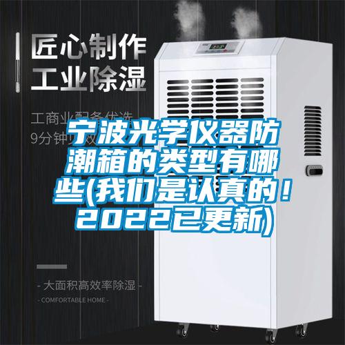 寧波光學(xué)儀器防潮箱的類型有哪些(我們是認(rèn)真的！2022已更新)