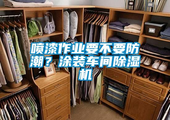 噴漆作業(yè)要不要防潮？涂裝車間除濕機(jī)