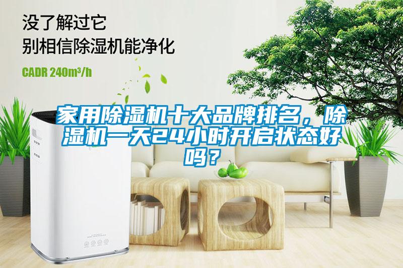 家用除濕機(jī)十大品牌排名，除濕機(jī)一天24小時(shí)開啟狀態(tài)好嗎？
