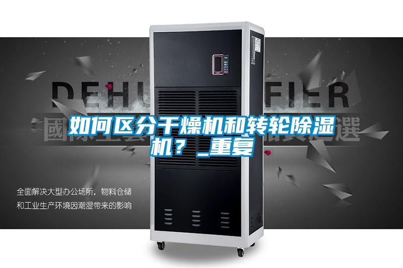如何區(qū)分干燥機和轉(zhuǎn)輪除濕機？_重復
