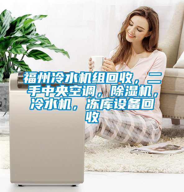 福州冷水機(jī)組回收，二手中央空調(diào)，除濕機(jī)，冷水機(jī)，凍庫設(shè)備回收