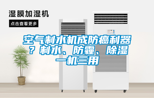 空氣制水機成防癌利器？制水、防霾、除濕一機三用