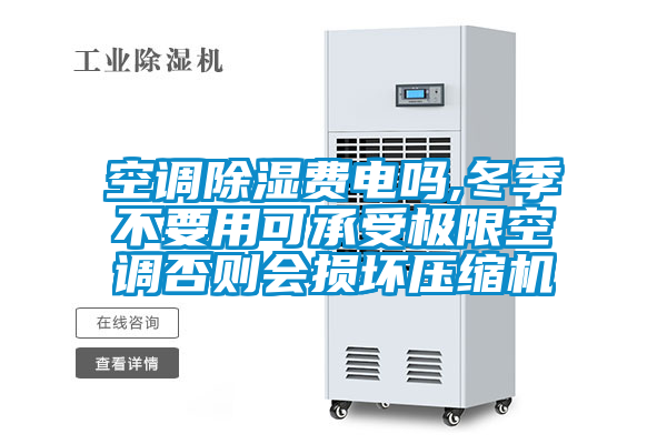 空調(diào)除濕費電嗎,冬季不要用可承受極限空調(diào)否則會損壞壓縮機(jī)