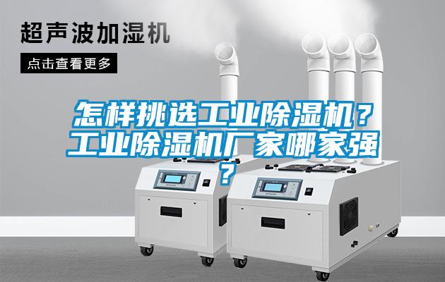 怎樣挑選工業(yè)除濕機？工業(yè)除濕機廠家哪家強？