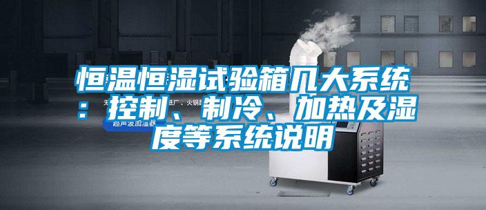 恒溫恒濕試驗(yàn)箱幾大系統(tǒng)：控制、制冷、加熱及濕度等系統(tǒng)說(shuō)明