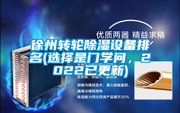 徐州轉(zhuǎn)輪除濕設(shè)備排名(選擇是門學(xué)問，2022已更新)