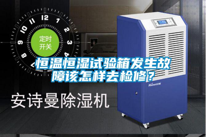 恒溫恒濕試驗箱發(fā)生故障該怎樣去檢修？