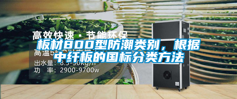 板材800型防潮類別，根據(jù)中纖板的國標分類方法