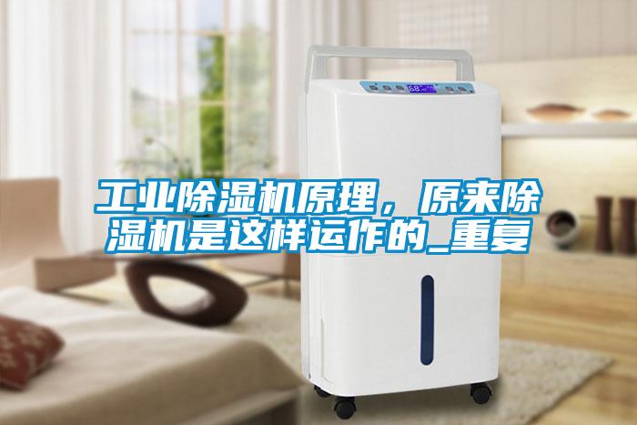 工業(yè)除濕機原理，原來除濕機是這樣運作的_重復(fù)