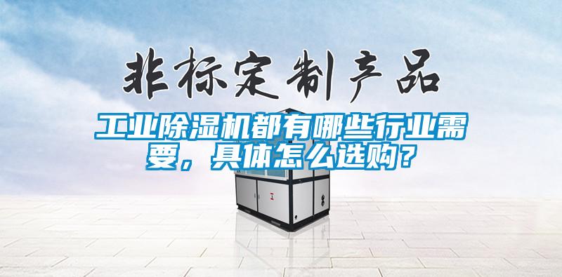 工業(yè)除濕機都有哪些行業(yè)需要，具體怎么選購？