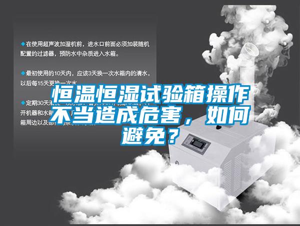 恒溫恒濕試驗(yàn)箱操作不當(dāng)造成危害，如何避免？