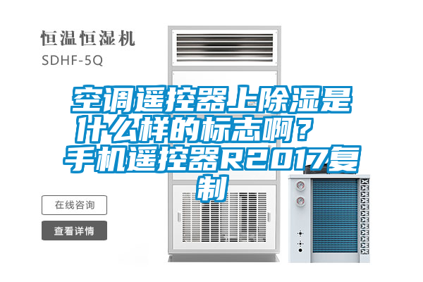 空調(diào)遙控器上除濕是什么樣的標(biāo)志??？ 手機(jī)遙控器R2017復(fù)制