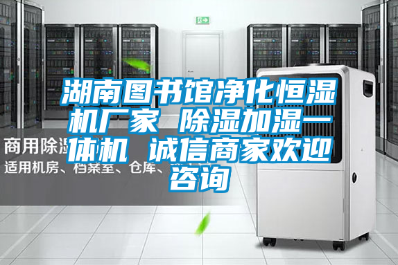 湖南圖書館凈化恒濕機(jī)廠家 除濕加濕一體機(jī) 誠(chéng)信商家歡迎咨詢