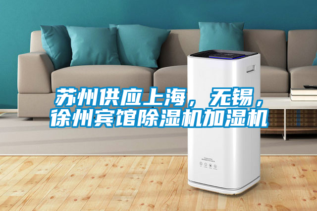 蘇州供應(yīng)上海，無錫，徐州賓館除濕機(jī)加濕機(jī)