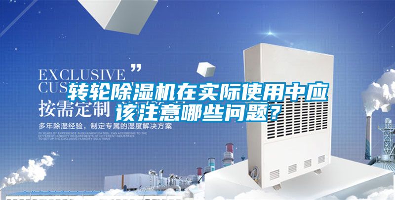 轉(zhuǎn)輪除濕機(jī)在實(shí)際使用中應(yīng)該注意哪些問題？