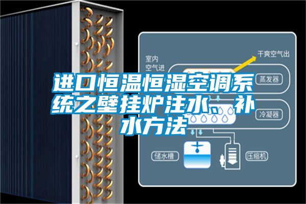 進(jìn)口恒溫恒濕空調(diào)系統(tǒng)之壁掛爐注水、補(bǔ)水方法