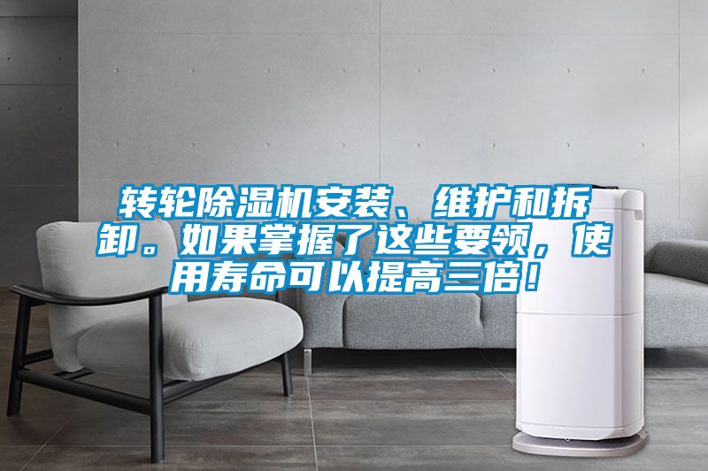 轉(zhuǎn)輪除濕機(jī)安裝、維護(hù)和拆卸。如果掌握了這些要領(lǐng)，使用壽命可以提高三倍！